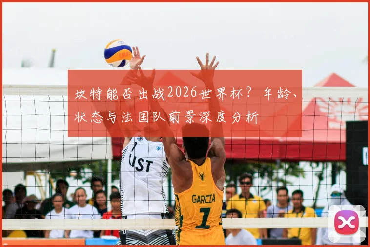 坎特能否出战2026世界杯?年龄、状态与法国队前景深度分析